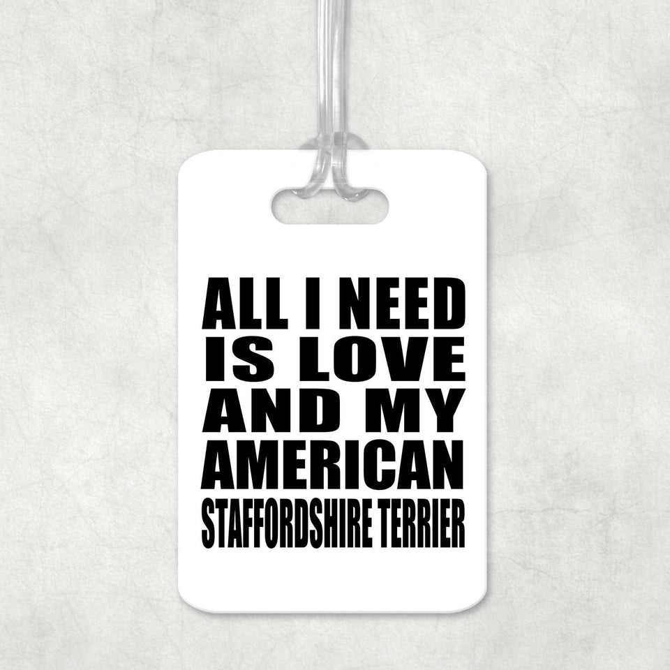 All I Need Is Love And My American Staffordshire Terrier - Luggage Bag Tag