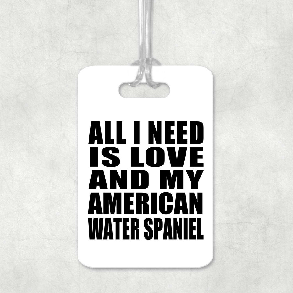 All I Need Is Love And My American Water Spaniel - Luggage Bag Tag