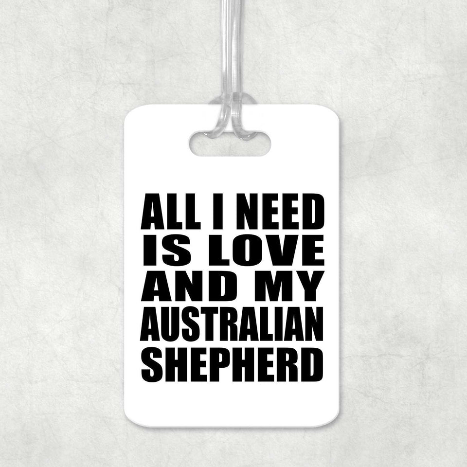 All I Need Is Love And My Australian Shepherd - Luggage Bag Tag