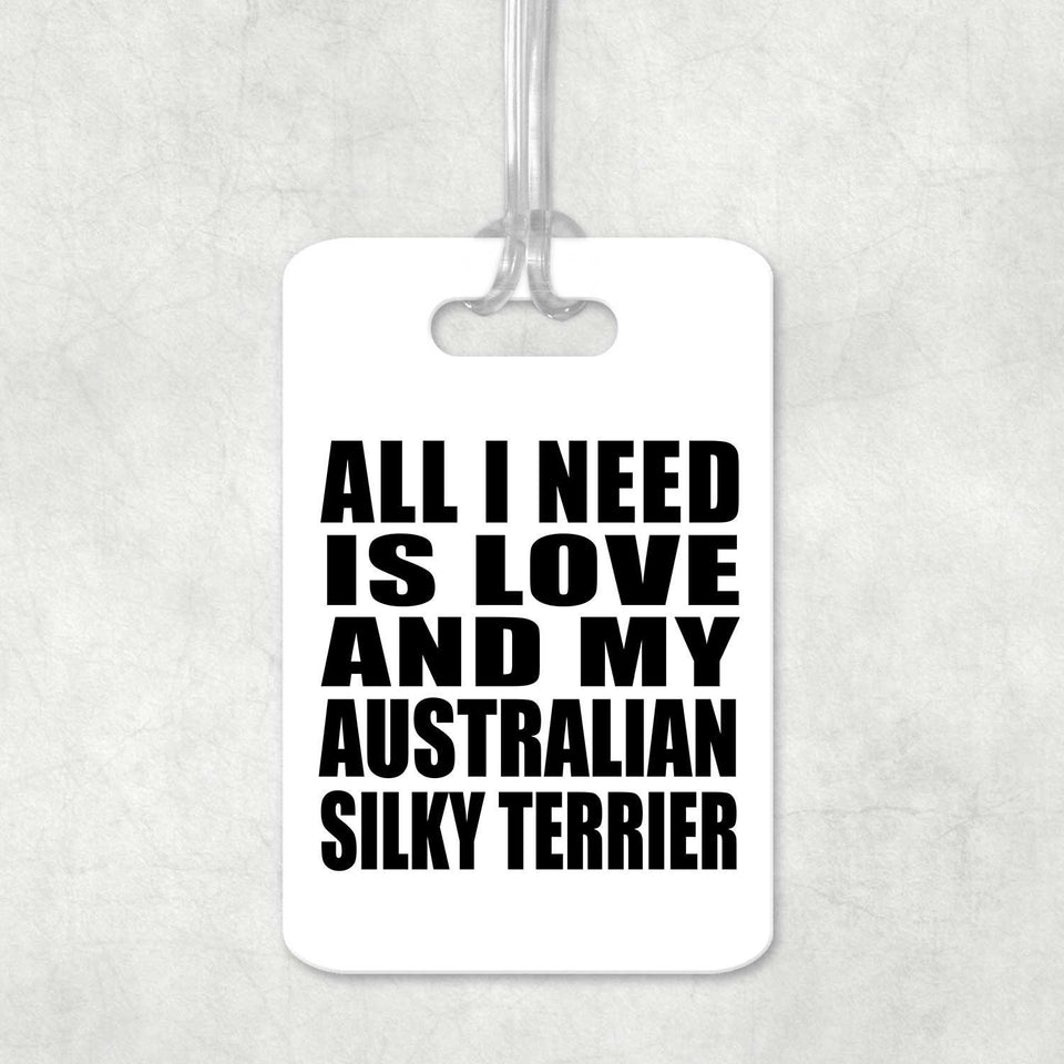 All I Need Is Love And My Australian Silky Terrier - Luggage Bag Tag