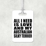 All I Need Is Love And My Australian Silky Terrier - Luggage Bag Tag