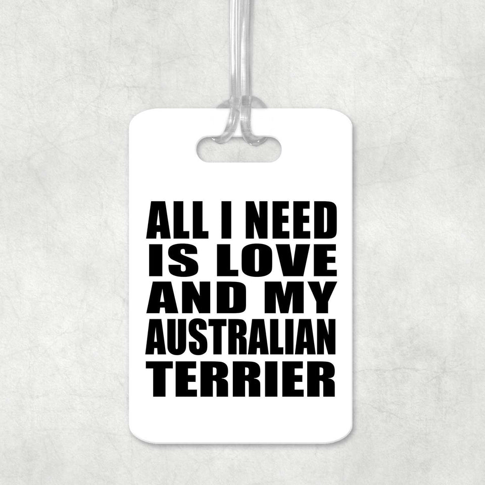 All I Need Is Love And My Australian Terrier - Luggage Bag Tag