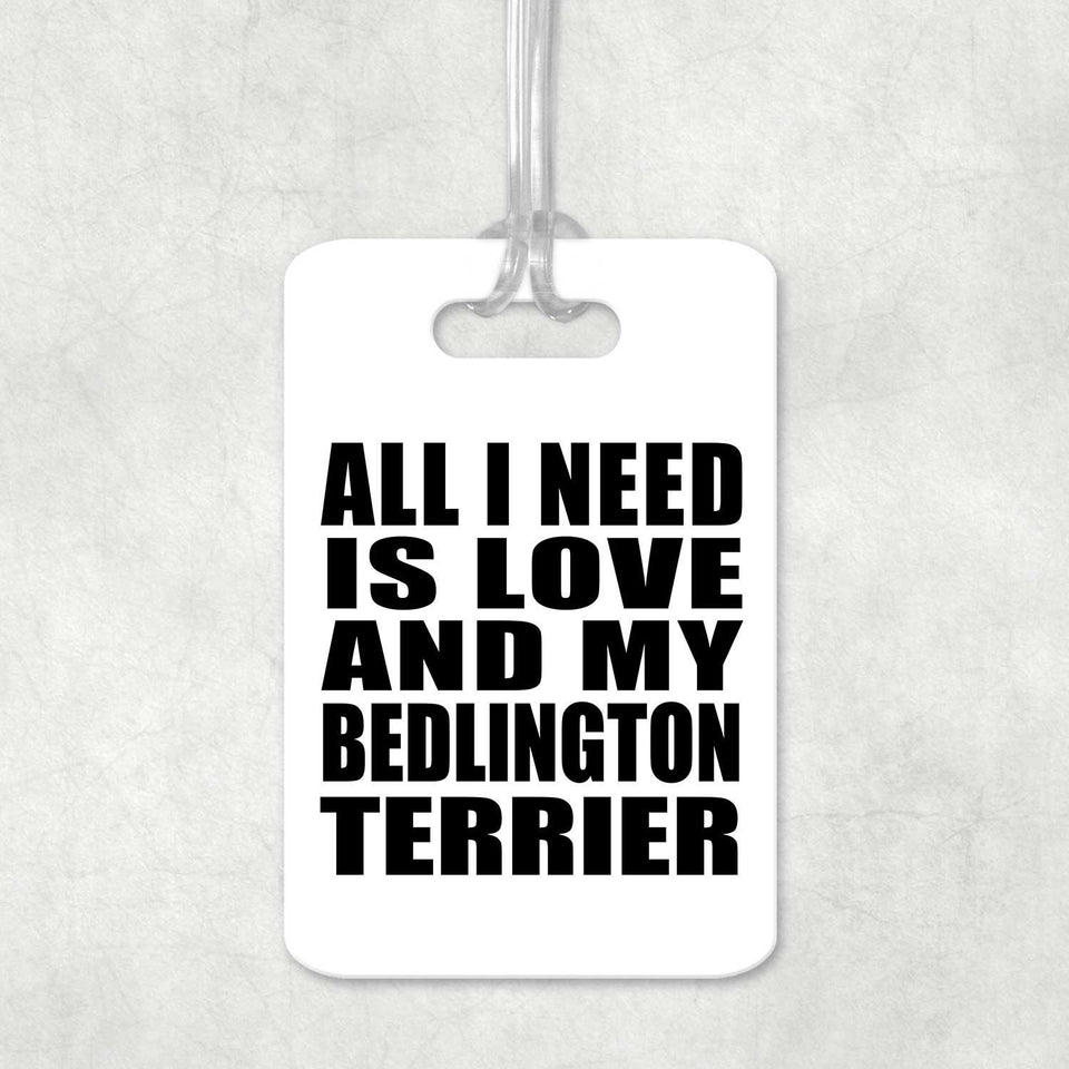 All I Need Is Love And My Bedlington Terrier - Luggage Bag Tag