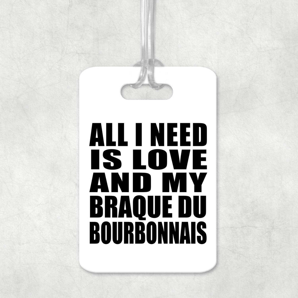 All I Need Is Love And My Braque Du Bourbonnais - Luggage Bag Tag