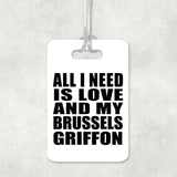 All I Need Is Love And My Brussels Griffon - Luggage Bag Tag