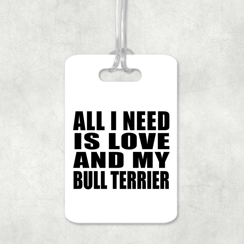 All I Need Is Love And My Bull Terrier - Luggage Bag Tag