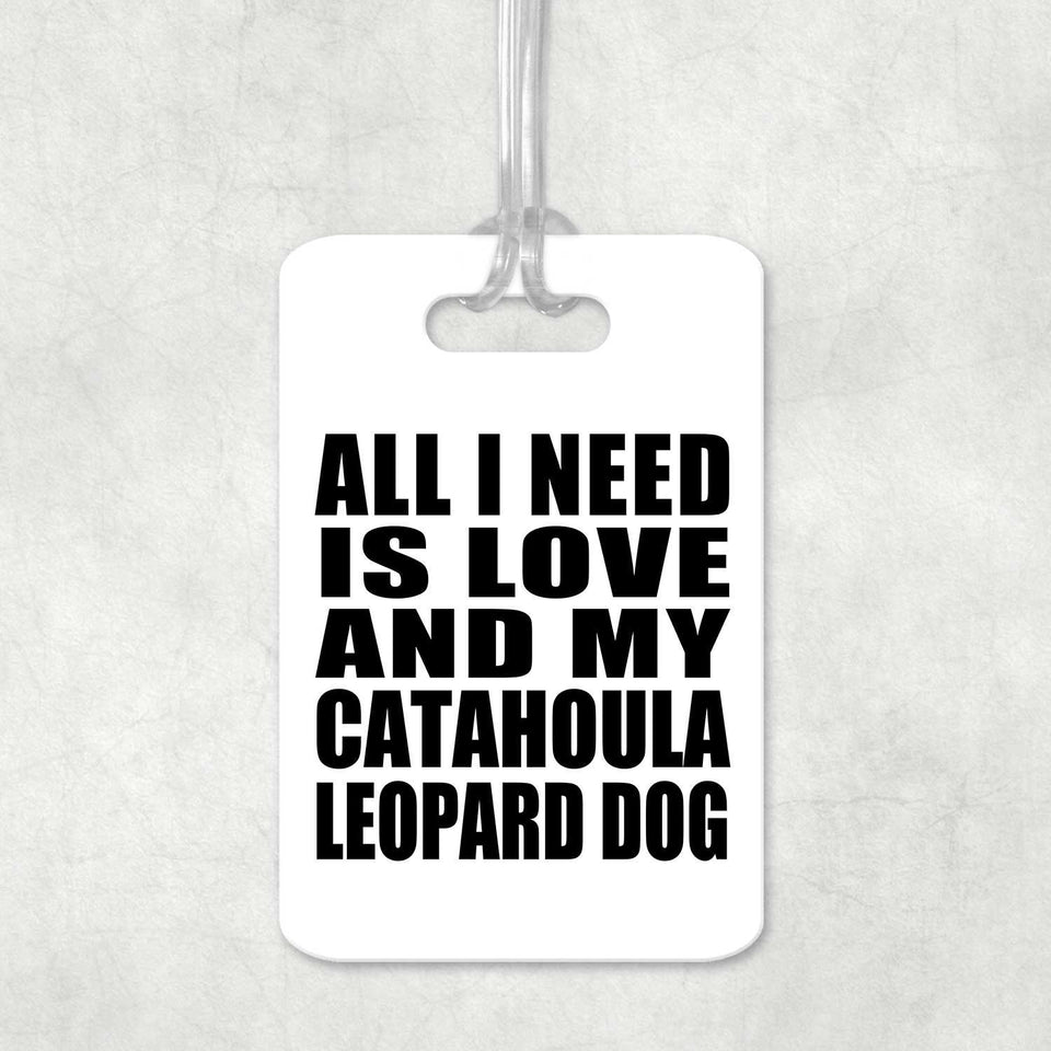 All I Need Is Love And My Catahoula Leopard Dog - Luggage Bag Tag