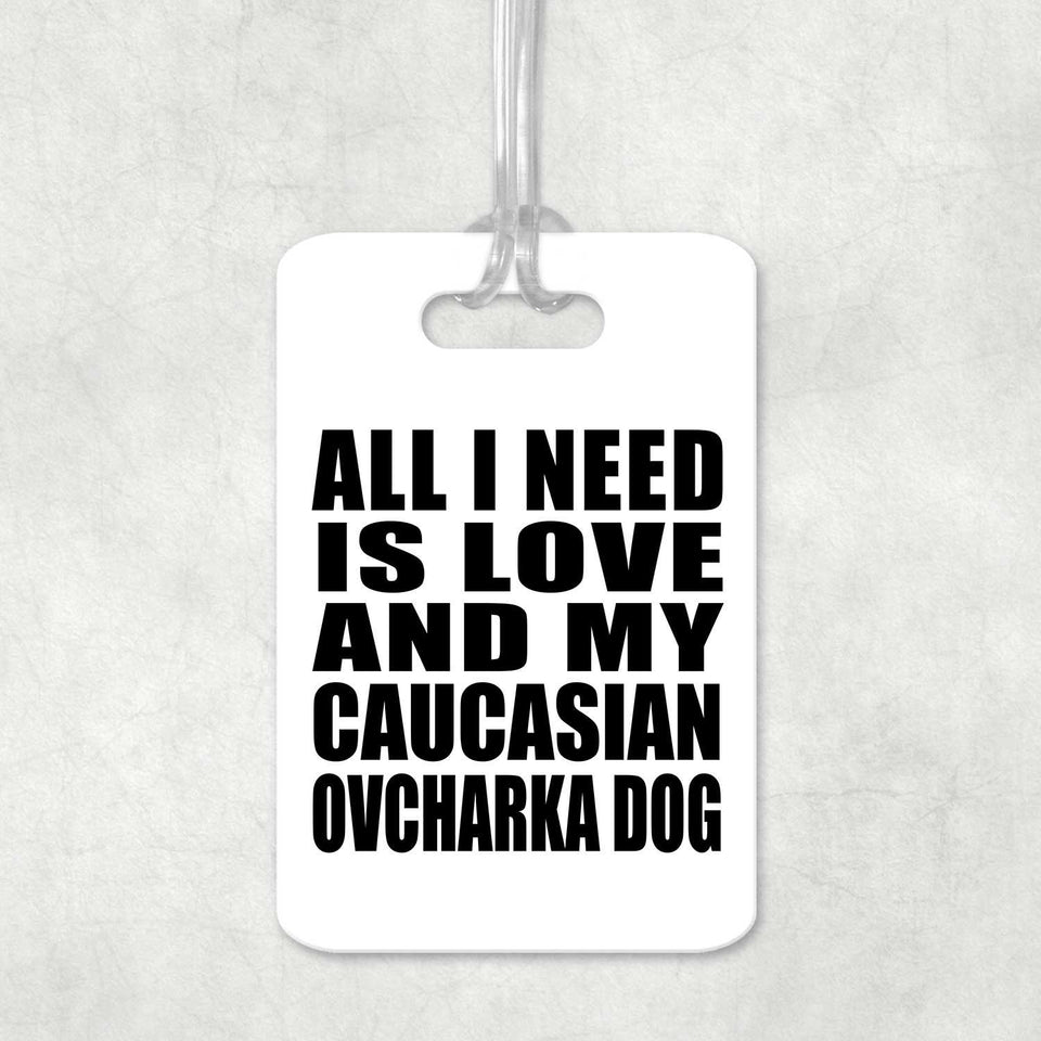 All I Need Is Love And My Caucasian Ovcharka Dog - Luggage Bag Tag