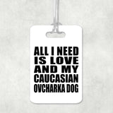 All I Need Is Love And My Caucasian Ovcharka Dog - Luggage Bag Tag