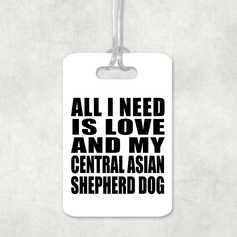 All I Need Is Love And My Central Asian Shepherd Dog - Luggage Bag Tag