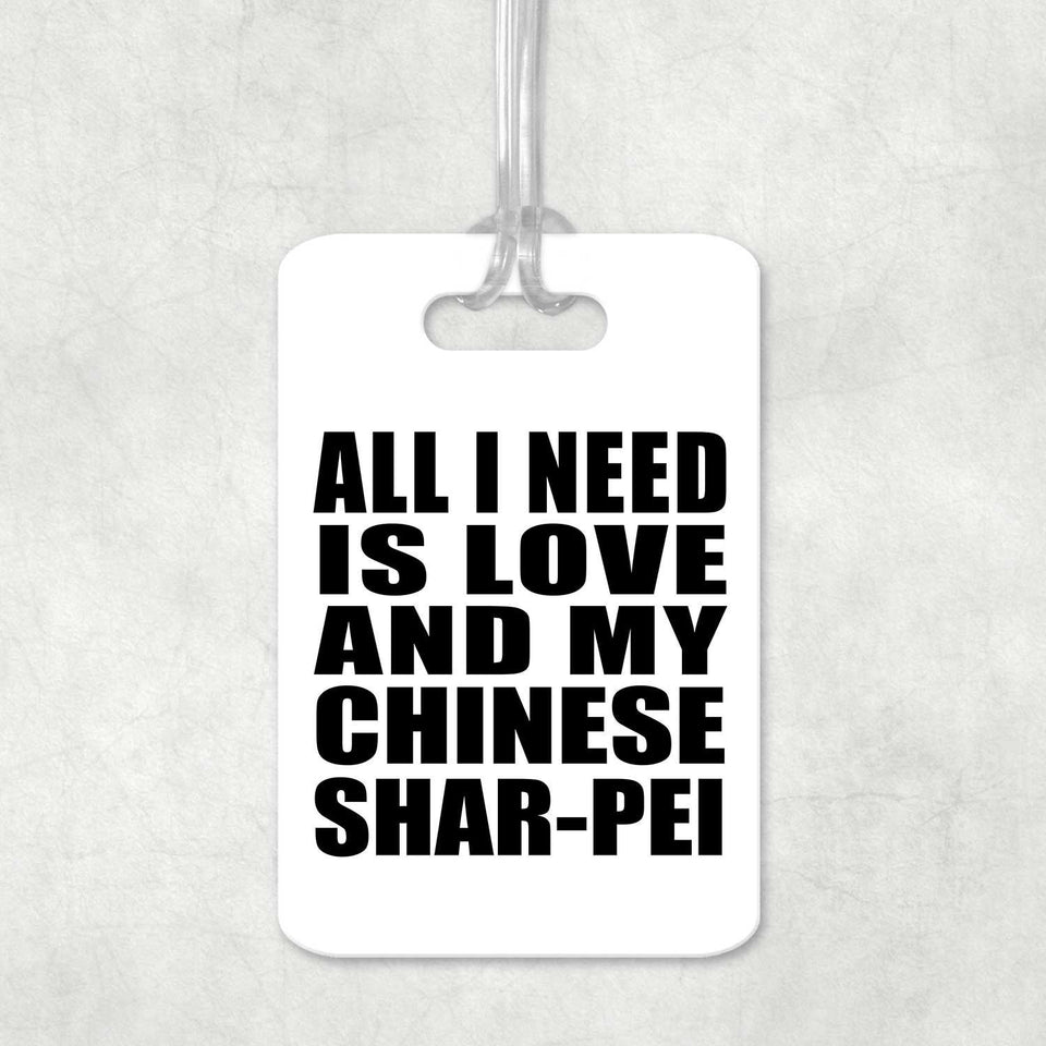 All I Need Is Love And My Chinese Shar-Pei - Luggage Bag Tag