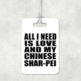 All I Need Is Love And My Chinese Shar-Pei - Luggage Bag Tag