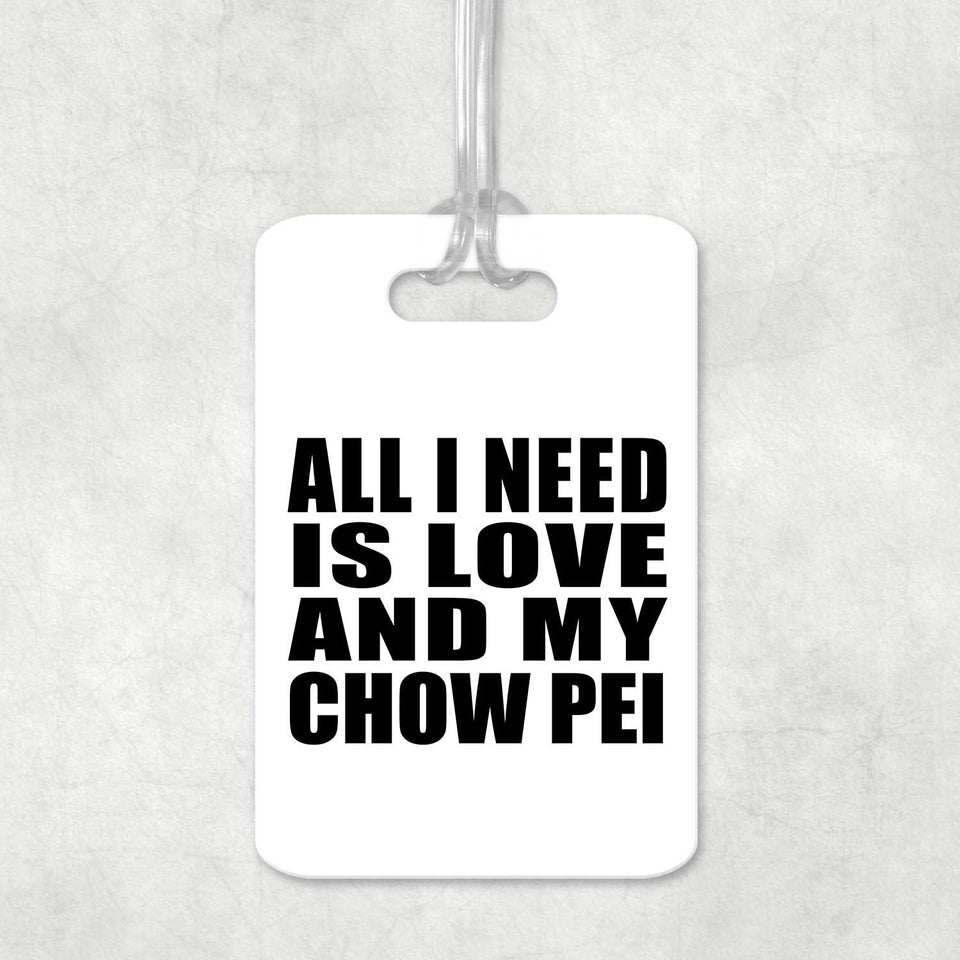 All I Need Is Love And My Chow Pei - Luggage Bag Tag