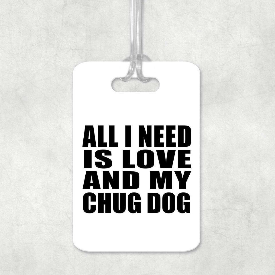 All I Need Is Love And My Chug Dog - Luggage Bag Tag
