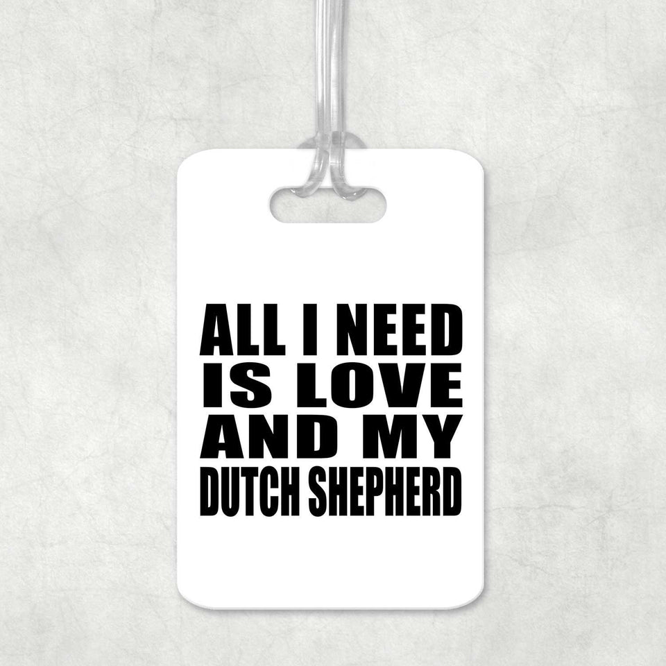 All I Need Is Love And My Dutch Shepherd - Luggage Bag Tag