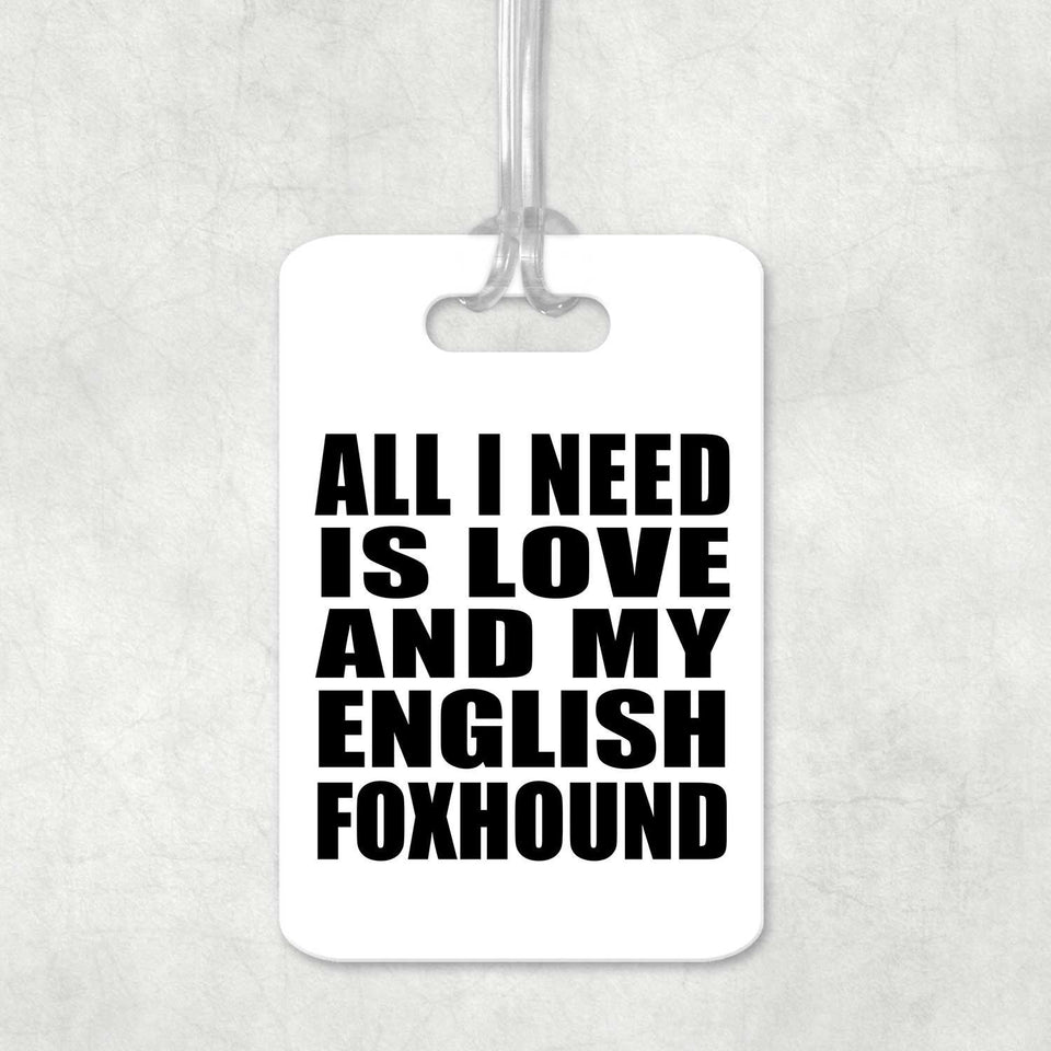 All I Need Is Love And My English Foxhound - Luggage Bag Tag