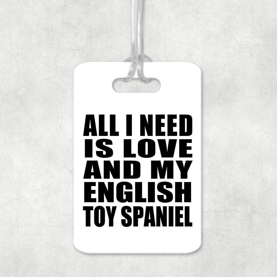 All I Need Is Love And My English Toy Spaniel - Luggage Bag Tag