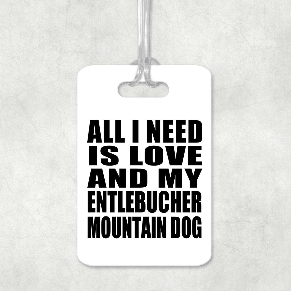 All I Need Is Love And My Entlebucher Mountain Dog - Luggage Bag Tag