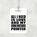 All I Need Is Love And My German Shorthaired Pointer - Luggage Bag Tag