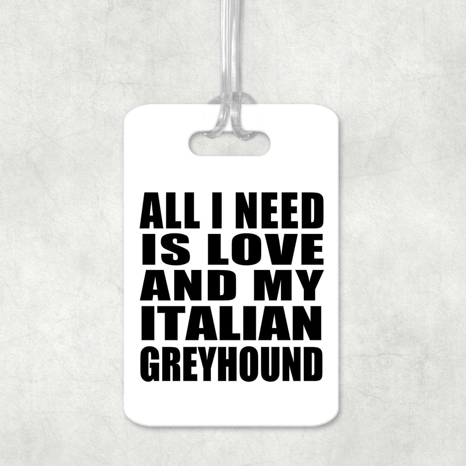 All I Need Is Love And My Italian Greyhound - Luggage Bag Tag