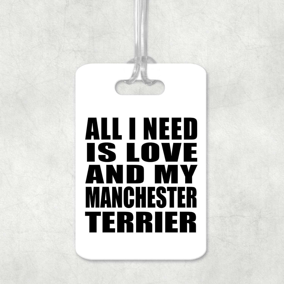 All I Need Is Love And My Manchester Terrier - Luggage Bag Tag