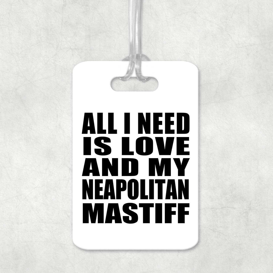 All I Need Is Love And My Neapolitan Mastiff - Luggage Bag Tag