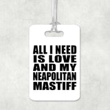 All I Need Is Love And My Neapolitan Mastiff - Luggage Bag Tag