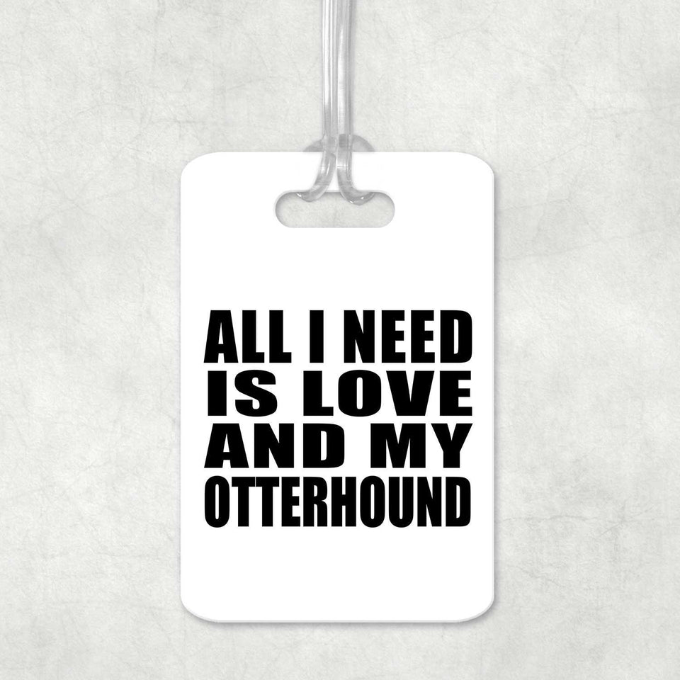 All I Need Is Love And My Otterhound - Luggage Bag Tag