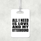 All I Need Is Love And My Otterhound - Luggage Bag Tag