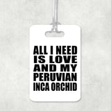 All I Need Is Love And My Peruvian Inca Orchid - Luggage Bag Tag