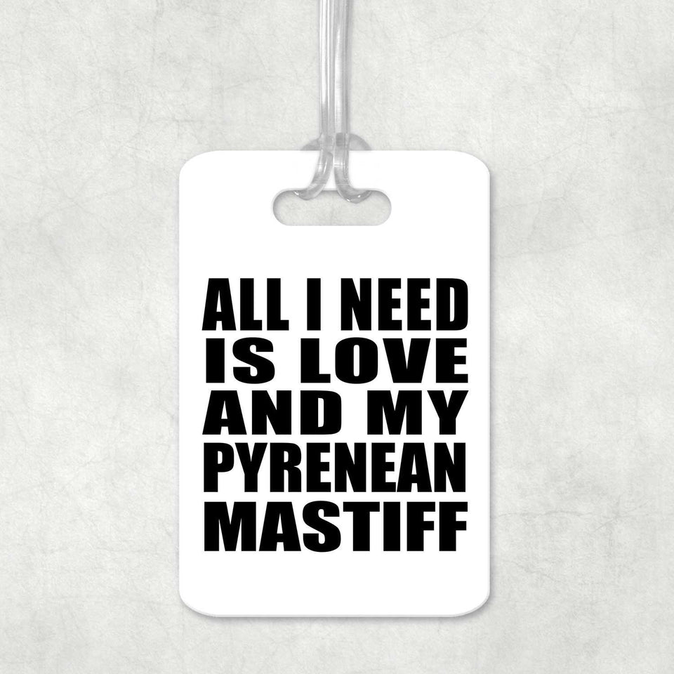 All I Need Is Love And My Pyrenean Mastiff - Luggage Bag Tag