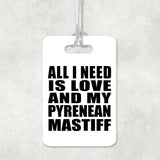 All I Need Is Love And My Pyrenean Mastiff - Luggage Bag Tag