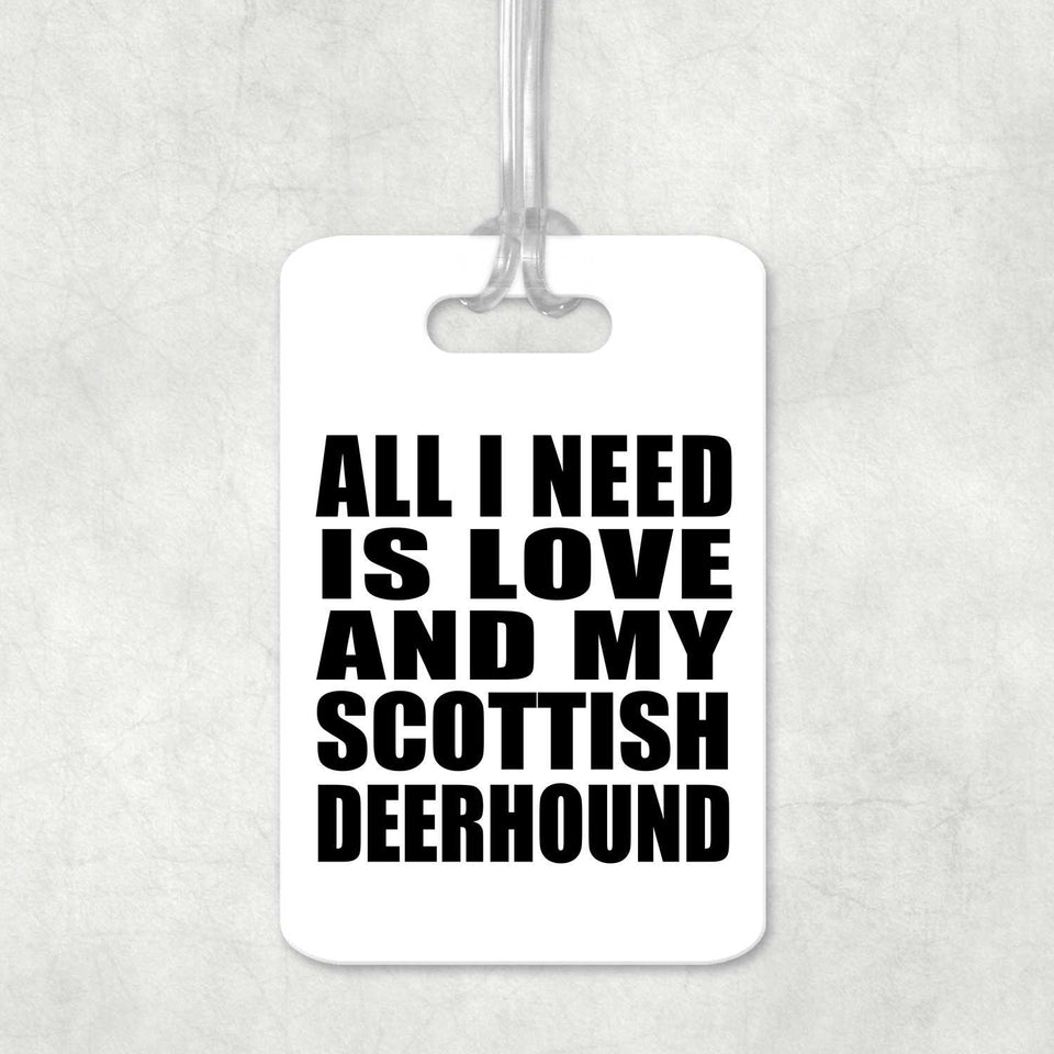 All I Need Is Love And My Scottish Deerhound - Luggage Bag Tag
