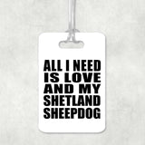 All I Need Is Love And My Shetland Sheepdog - Luggage Bag Tag