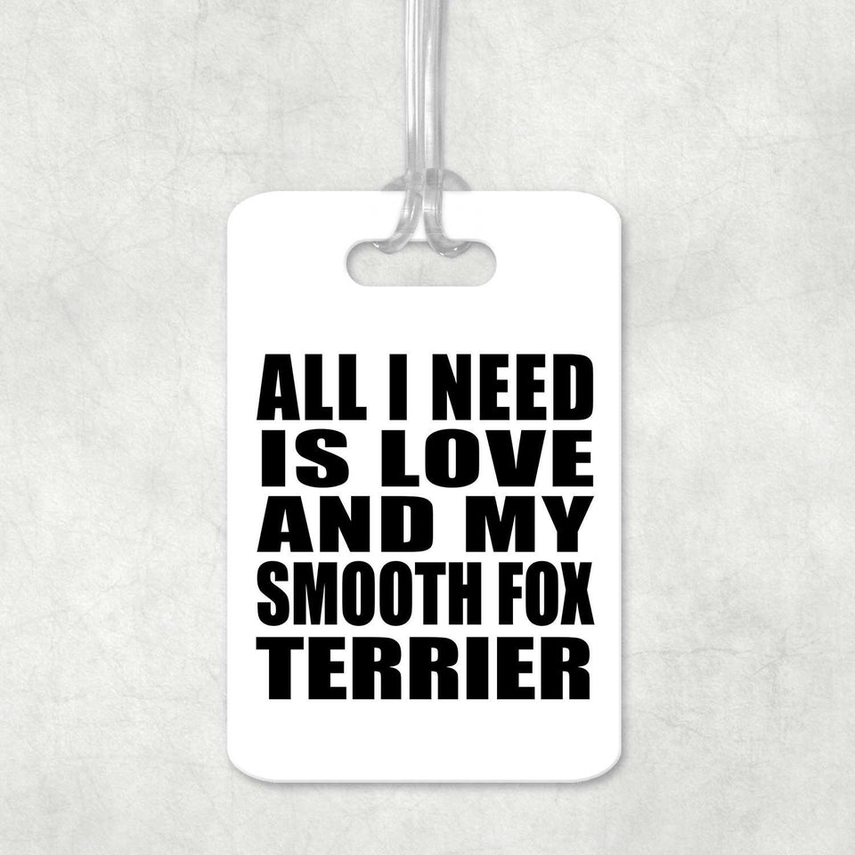 All I Need Is Love And My Smooth Fox Terrier - Luggage Bag Tag