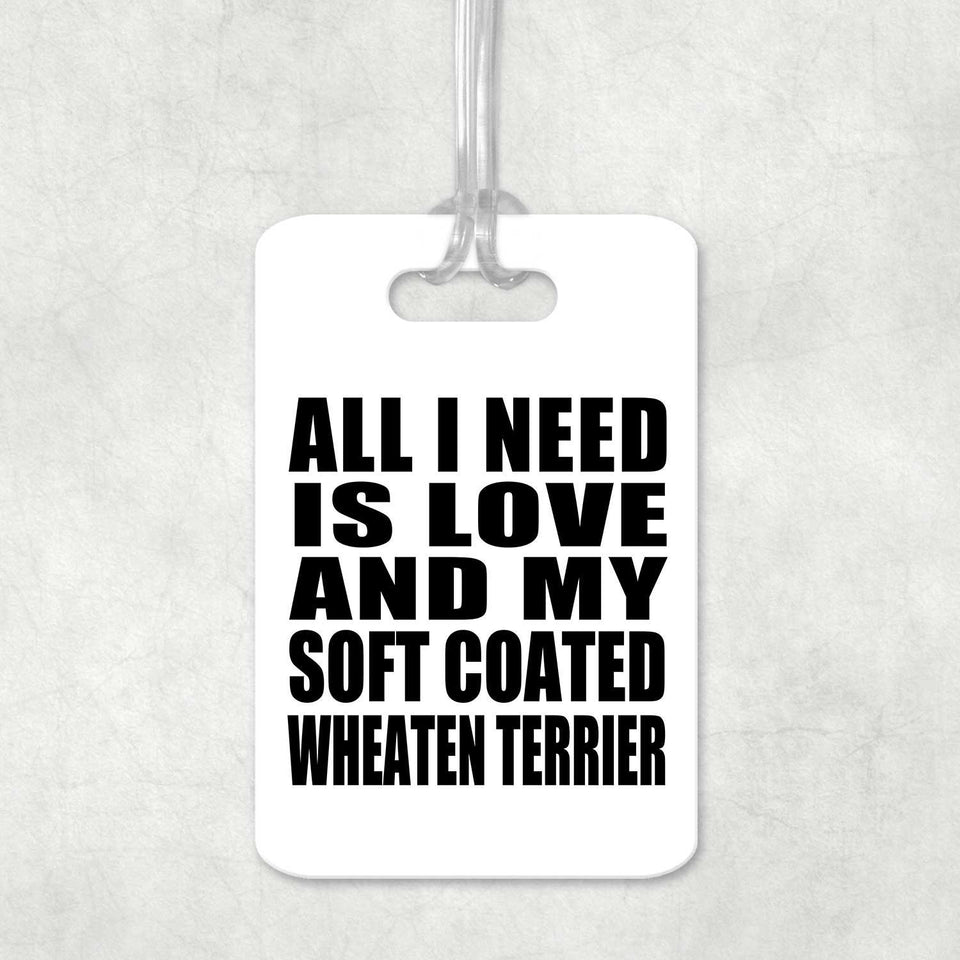 All I Need Is Love And My Soft Coated Wheaten Terrier - Luggage Bag Tag