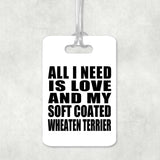 All I Need Is Love And My Soft Coated Wheaten Terrier - Luggage Bag Tag