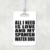 All I Need Is Love And My Spanish Water Dog - Luggage Bag Tag