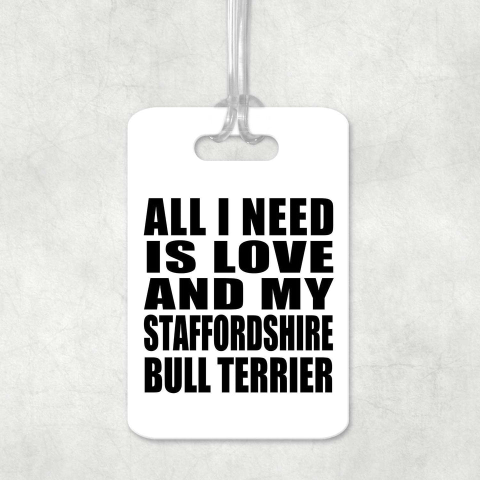All I Need Is Love And My Staffordshire Bull Terrier - Luggage Bag Tag