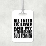 All I Need Is Love And My Staffordshire Bull Terrier - Luggage Bag Tag