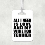 All I Need Is Love And My Wire Fox Terrier - Luggage Bag Tag
