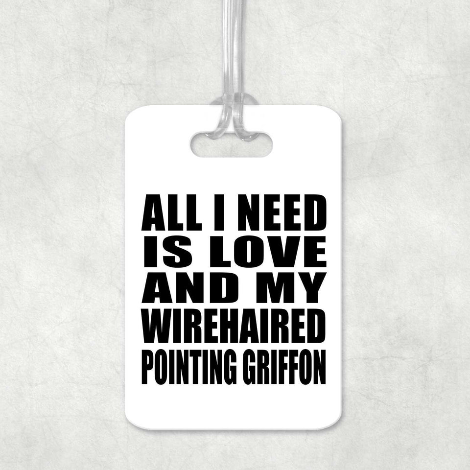 All I Need Is Love And My Wirehaired Pointing Griffon - Luggage Bag Tag