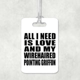 All I Need Is Love And My Wirehaired Pointing Griffon - Luggage Bag Tag