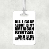 All I Care About Is My American Bobtail - Luggage Bag Tag