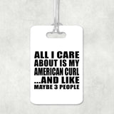 All I Care About Is My American Curl - Luggage Bag Tag