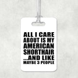 All I Care About Is My American Shorthair - Luggage Bag Tag