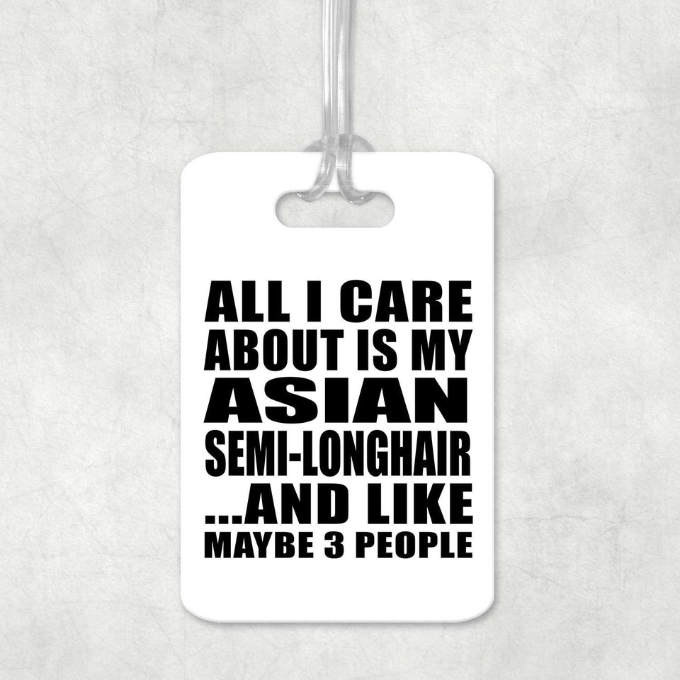 All I Care About Is My Asian Semi-Longhair - Luggage Bag Tag