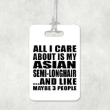 All I Care About Is My Asian Semi-Longhair - Luggage Bag Tag