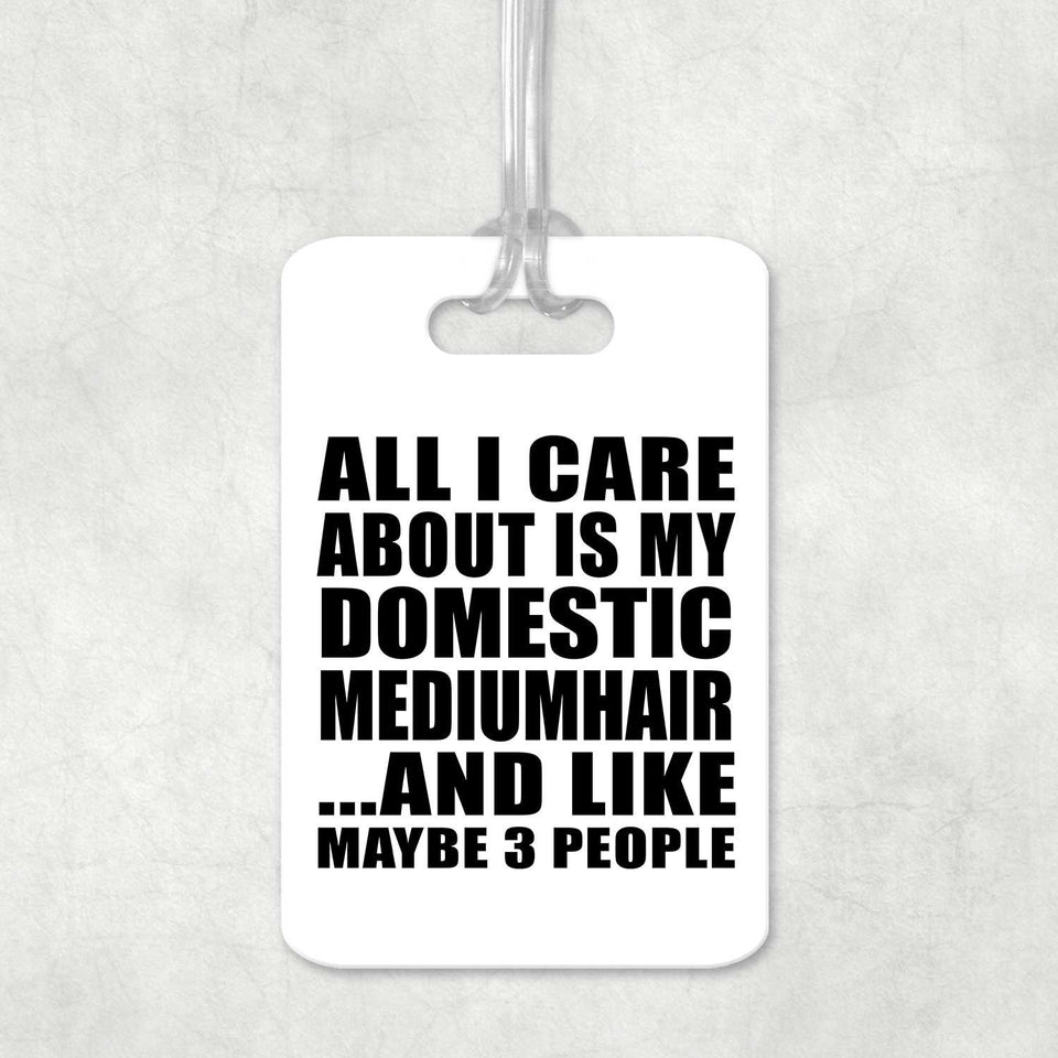 All I Care About Is My Domestic Mediumhair - Luggage Bag Tag