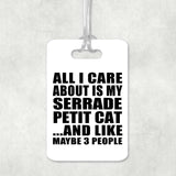 All I Care About Is My Serrade Petit Cat - Luggage Bag Tag